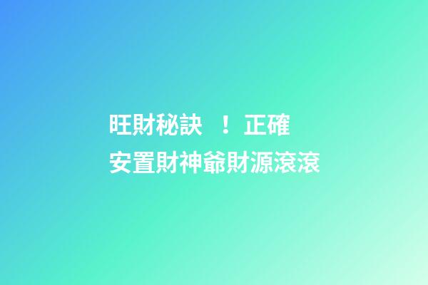旺財秘訣！正確安置財神爺財源滾滾